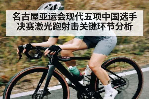 名古屋亚运会现代五项中国选手决赛激光跑射击关键环节分析 | stakeapp